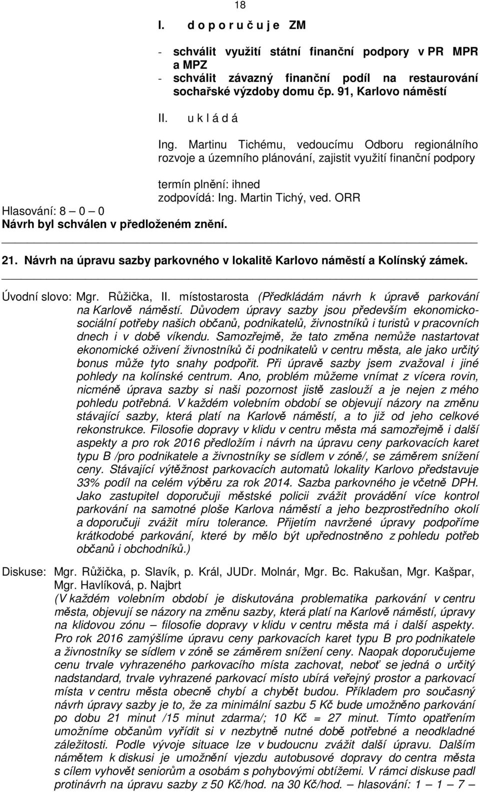 Návrh na úpravu sazby parkovného v lokalitě Karlovo náměstí a Kolínský zámek. Úvodní slovo: Mgr. Růžička, místostarosta (Předkládám návrh k úpravě parkování na Karlově náměstí.