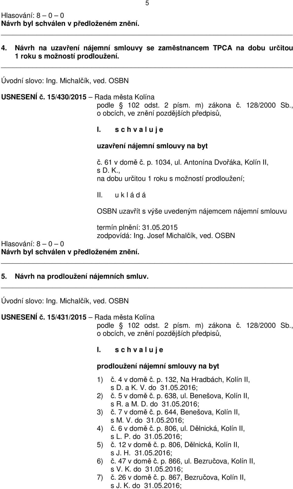 Antonína Dvořáka, Kolín II, s D. K., na dobu určitou 1 roku s možností prodloužení; OSBN uzavřít s výše uvedeným nájemcem nájemní smlouvu termín plnění: 31.05.2015 zodpovídá: Ing.