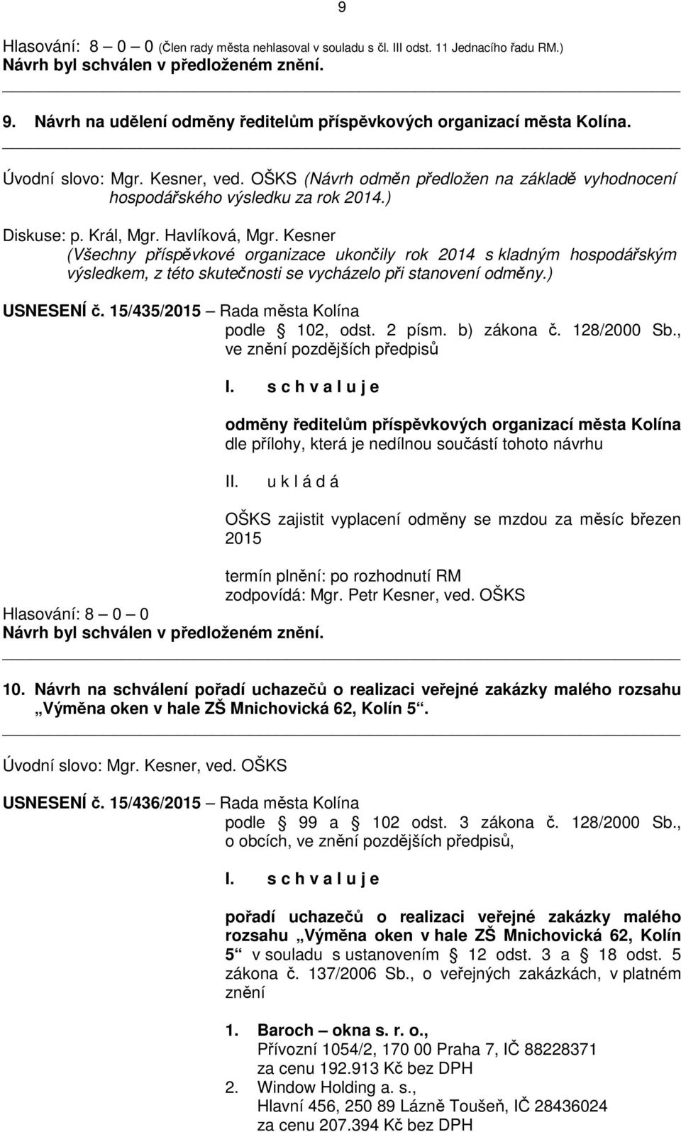 Kesner (Všechny příspěvkové organizace ukončily rok 2014 s kladným hospodářským výsledkem, z této skutečnosti se vycházelo při stanovení odměny.) USNESENÍ č.