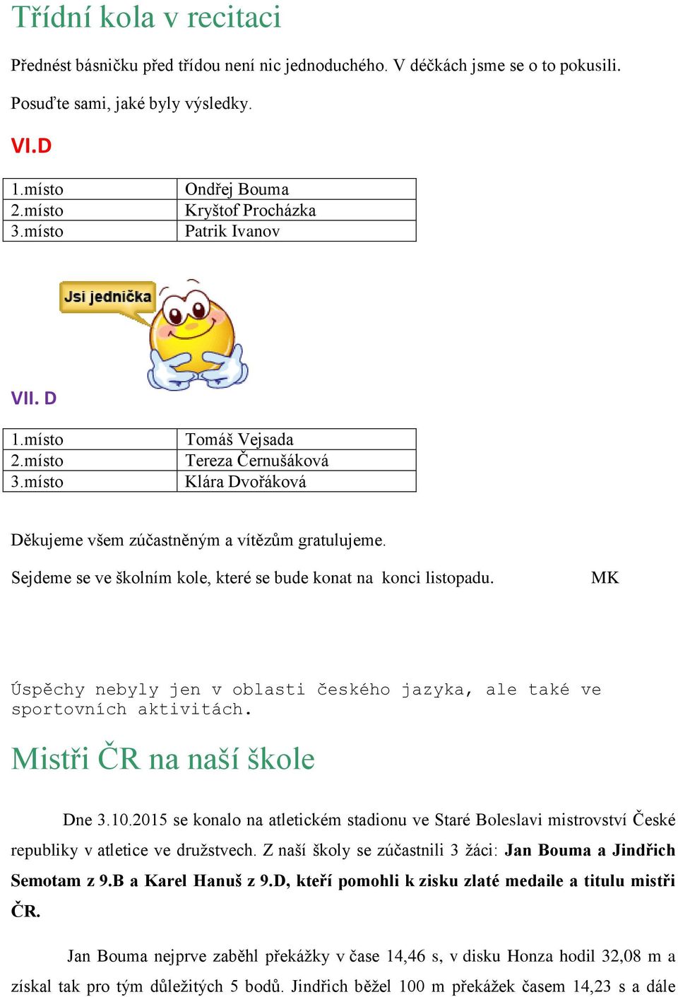 Sejdeme se ve školním kole, které se bude konat na konci listopadu. MK Úspěchy nebyly jen v oblasti českého jazyka, ale také ve sportovních aktivitách. Mistři ČR na naší škole Dne 3.10.