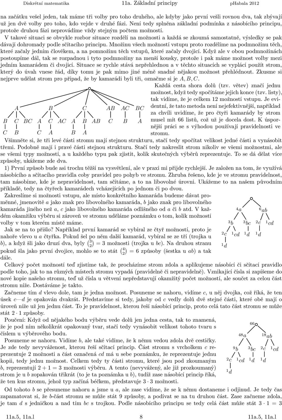 dohromady podle sčítacího pricipu Možiu všech možostí vstupu proto rozdělíme a podmožiu těch, teré začaly jedím člověem, a a pomožiu těch vstupů, teré začaly dvojicí Když ale v obou podmožiách