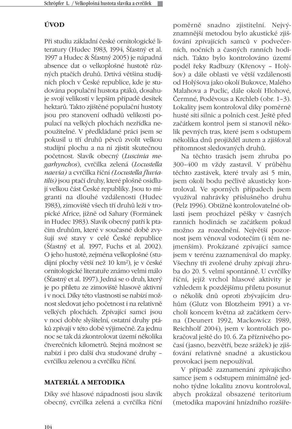 Drtivá většina studijních ploch v České republice, kde je studována populační hustota ptáků, dosahuje svojí velikostí v lepším případě desítek hektarů.