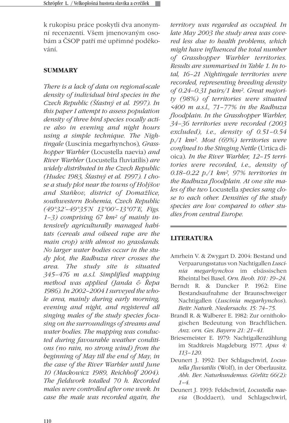 In this paper I attempt to assess population density of three bird species vocally active also in evening and night hours using a simple technique.