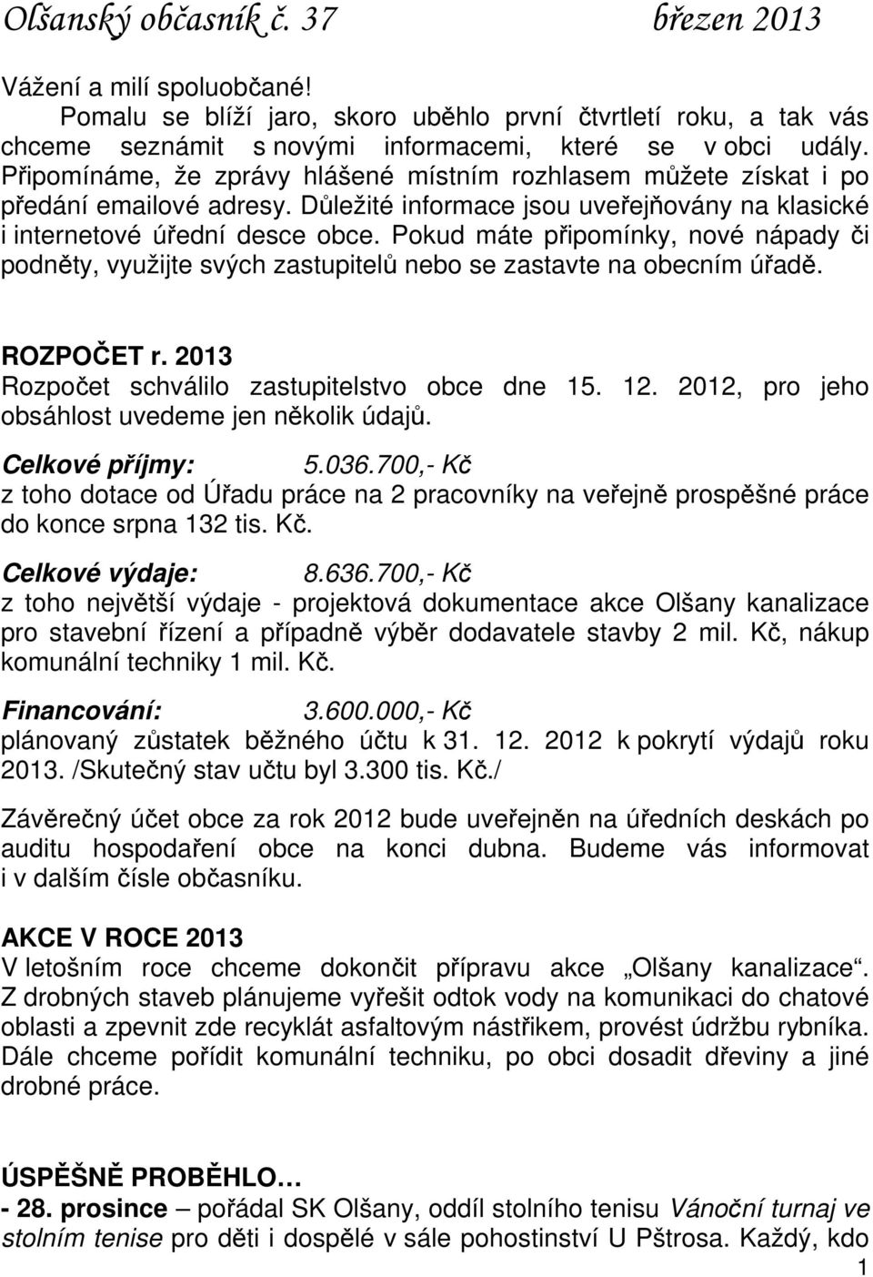 Pokud máte připomínky, nové nápady či podněty, využijte svých zastupitelů nebo se zastavte na obecním úřadě. ROZPOČET r. 2013 Rozpočet schválilo zastupitelstvo obce dne 15. 12.