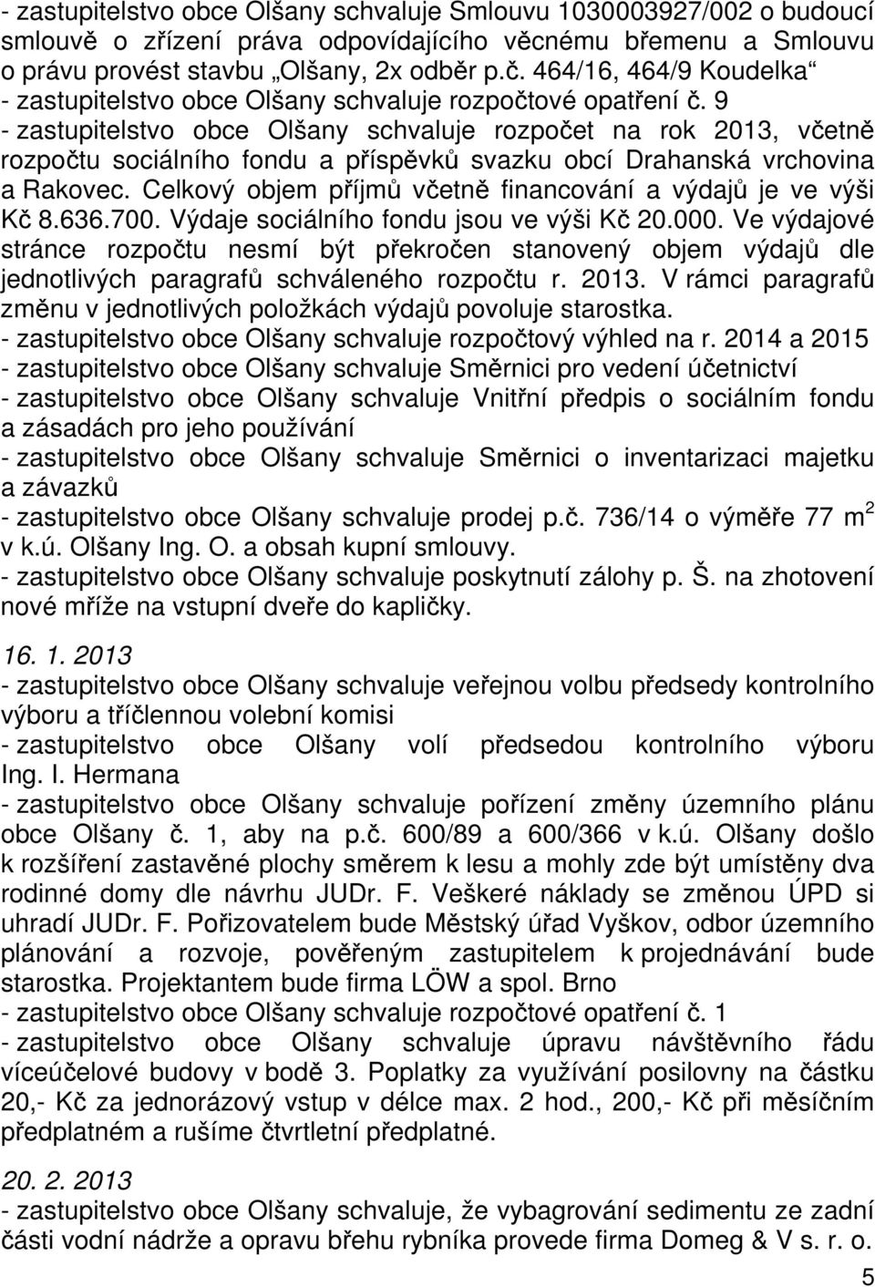 9 - zastupitelstvo obce Olšany schvaluje rozpočet na rok 2013, včetně rozpočtu sociálního fondu a příspěvků svazku obcí Drahanská vrchovina a Rakovec.