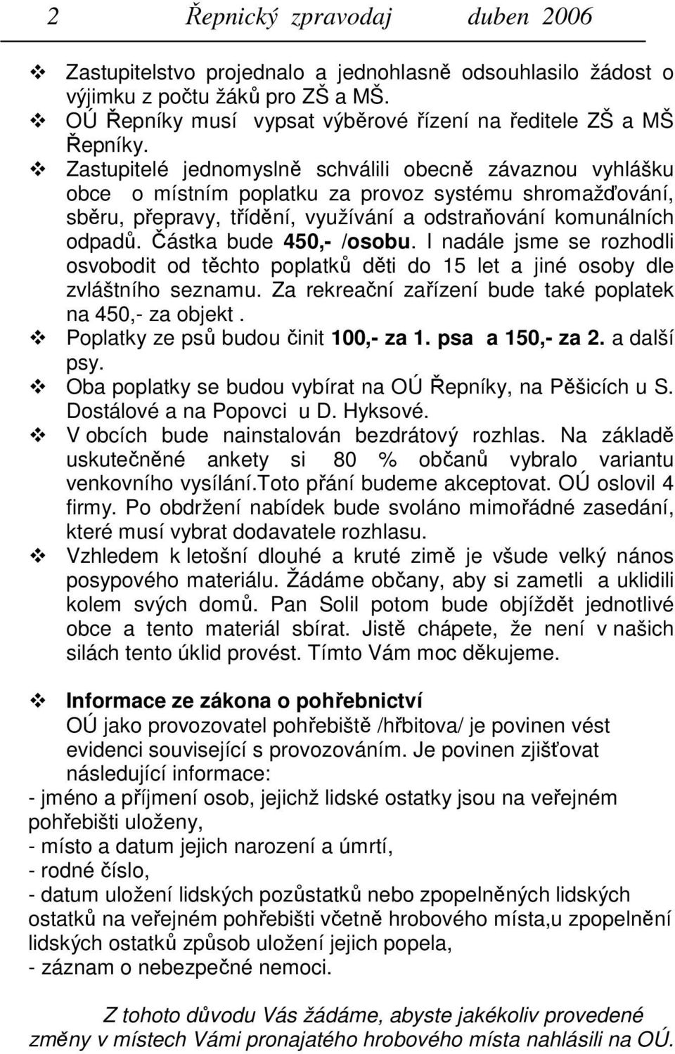 Částka bude 450,- /osobu. I nadále jsme se rozhodli osvobodit od těchto poplatků děti do 15 let a jiné osoby dle zvláštního seznamu. Za rekreační zařízení bude také poplatek na 450,- za objekt.