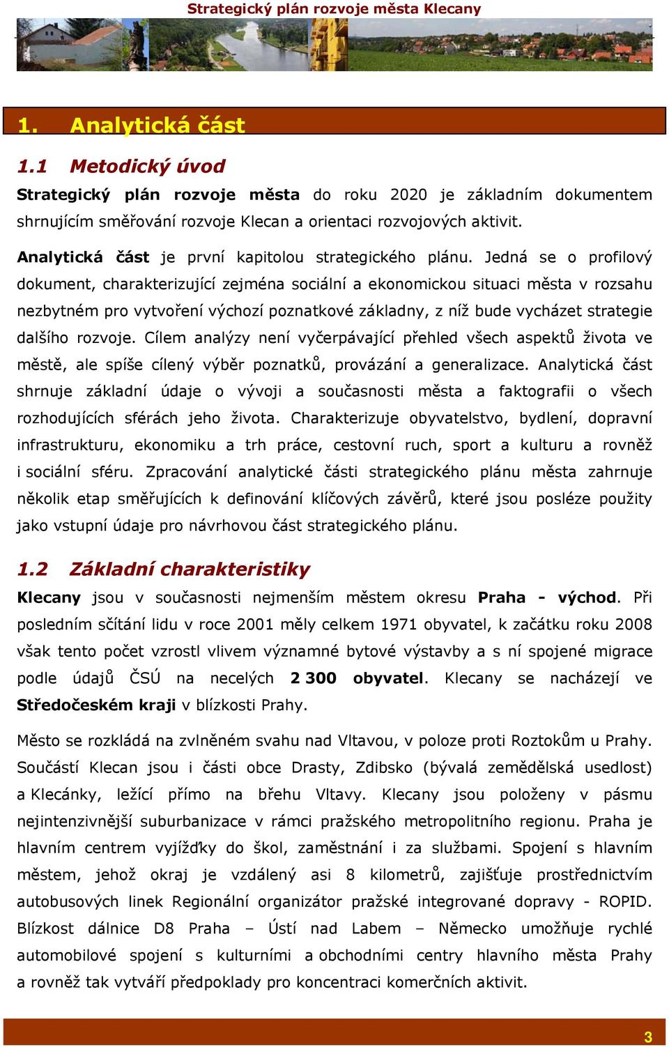 Jedná se o profilový dokument, charakterizující zejména sociální a ekonomickou situaci města v rozsahu nezbytném pro vytvoření výchozí poznatkové základny, z níž bude vycházet strategie dalšího