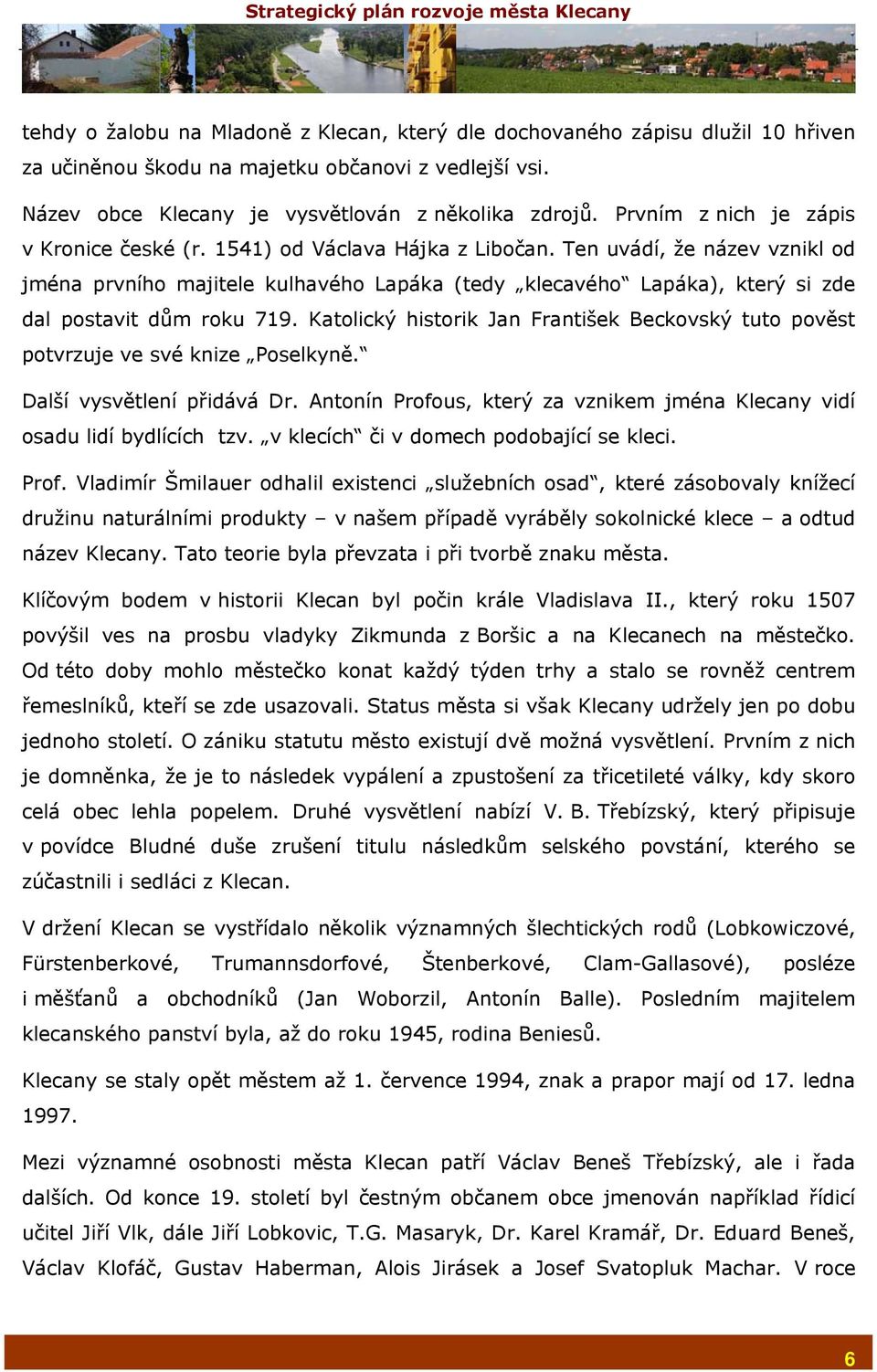 Ten uvádí, že název vznikl od jména prvního majitele kulhavého Lapáka (tedy klecavého Lapáka), který si zde dal postavit dům roku 719.