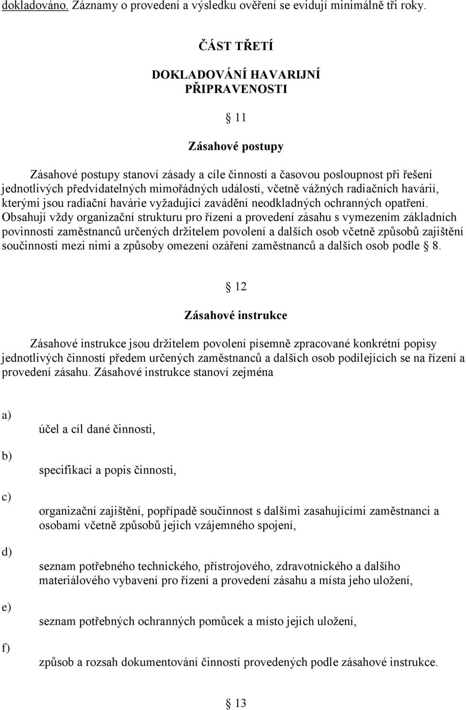 včetně vážných radiačních havárií, kterými jsou radiační havárie vyžadující zavádění neodkladných ochranných opatření.