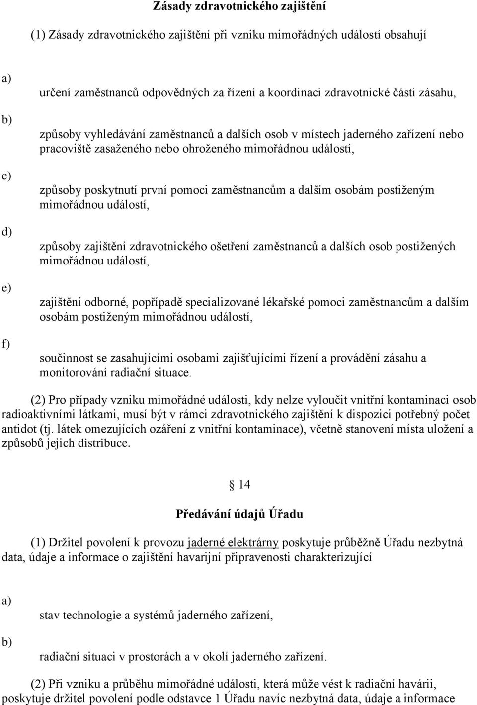 postiženým mimořádnou událostí, způsoby zajištění zdravotnického ošetření zaměstnanců a dalších osob postižených mimořádnou událostí, zajištění odborné, popřípadě specializované lékařské pomoci