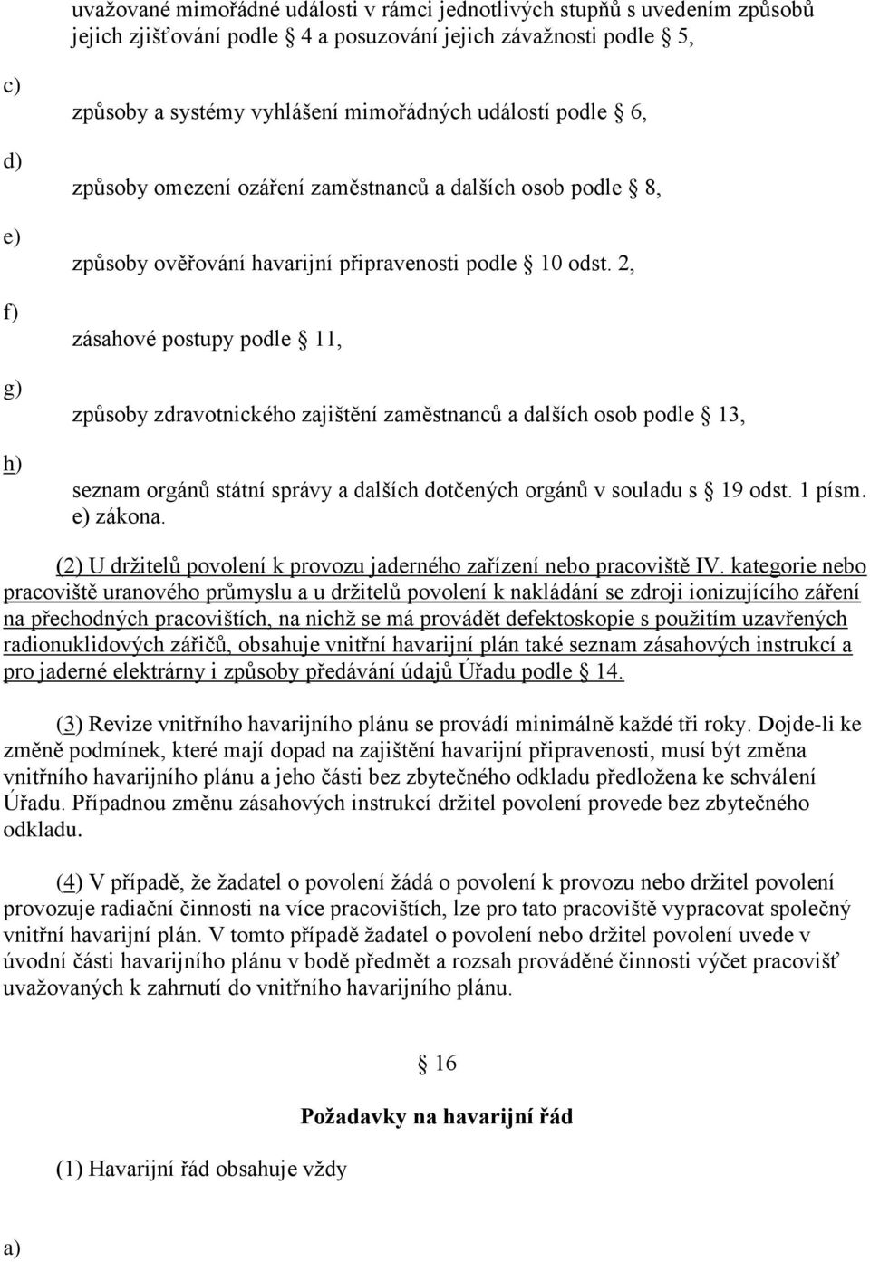 2, zásahové postupy podle 11, způsoby zdravotnického zajištění zaměstnanců a dalších osob podle 13, seznam orgánů státní správy a dalších dotčených orgánů v souladu s 19 odst. 1 písm. zákona.