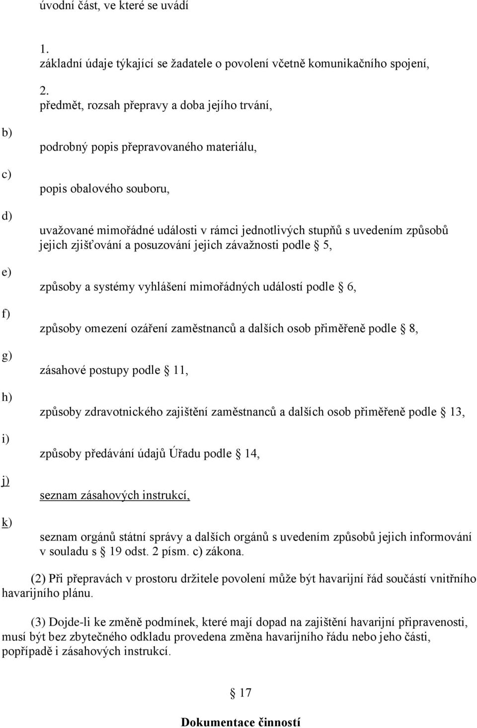 způsobů jejich zjišťování a posuzování jejich závažnosti podle 5, způsoby a systémy vyhlášení mimořádných událostí podle 6, způsoby omezení ozáření zaměstnanců a dalších osob přiměřeně podle 8,