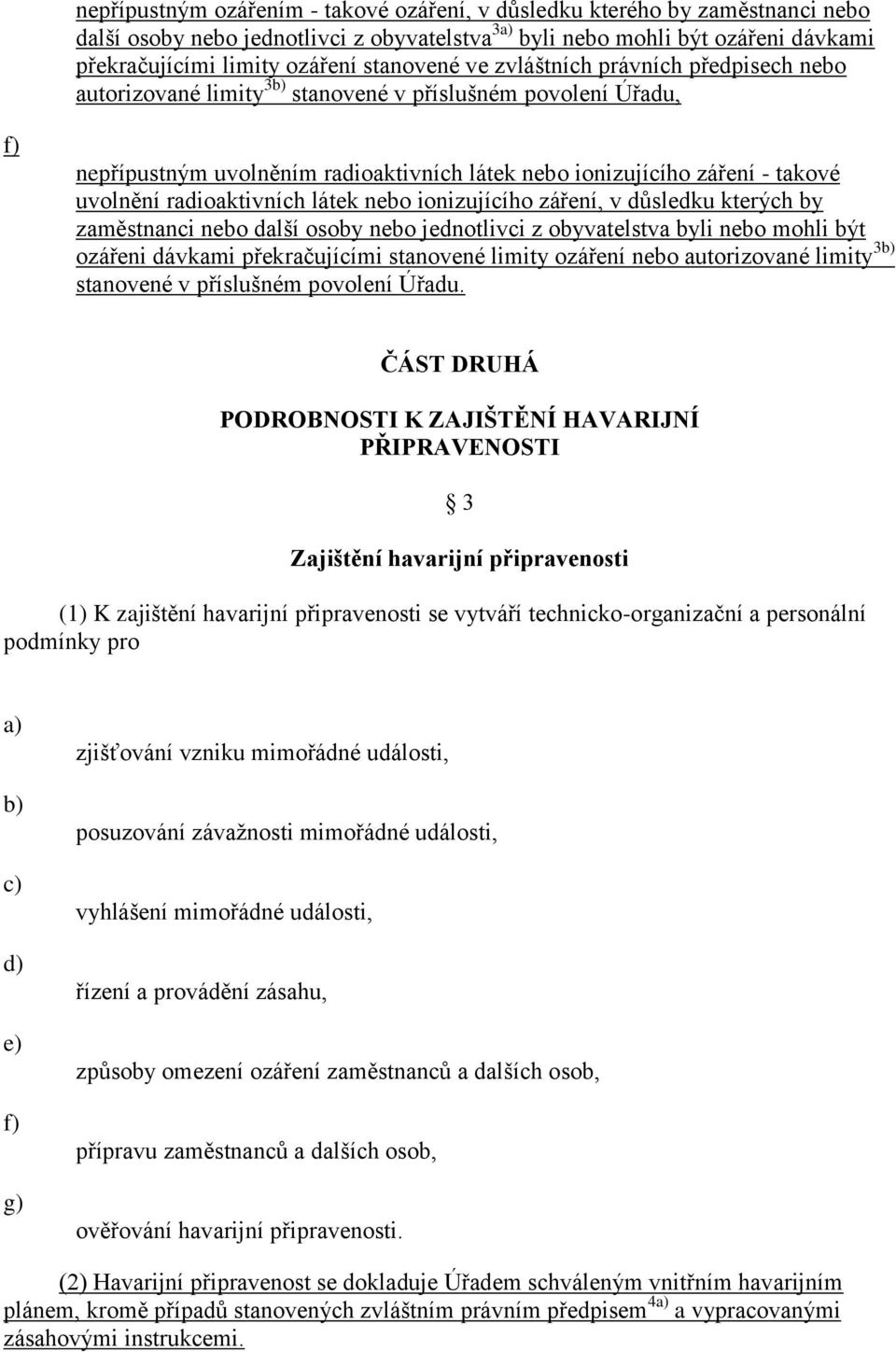 radioaktivních látek nebo ionizujícího záření, v důsledku kterých by zaměstnanci nebo další osoby nebo jednotlivci z obyvatelstva byli nebo mohli být ozářeni dávkami překračujícími stanovené limity