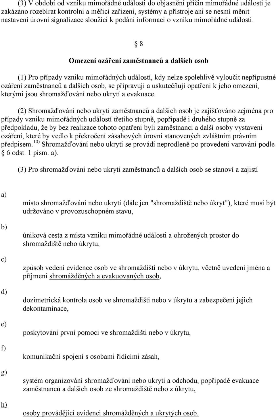 8 Omezení ozáření zaměstnanců a dalších osob (1) Pro případy vzniku mimořádných událostí, kdy nelze spolehlivě vyloučit nepřípustné ozáření zaměstnanců a dalších osob, se připravují a uskutečňují