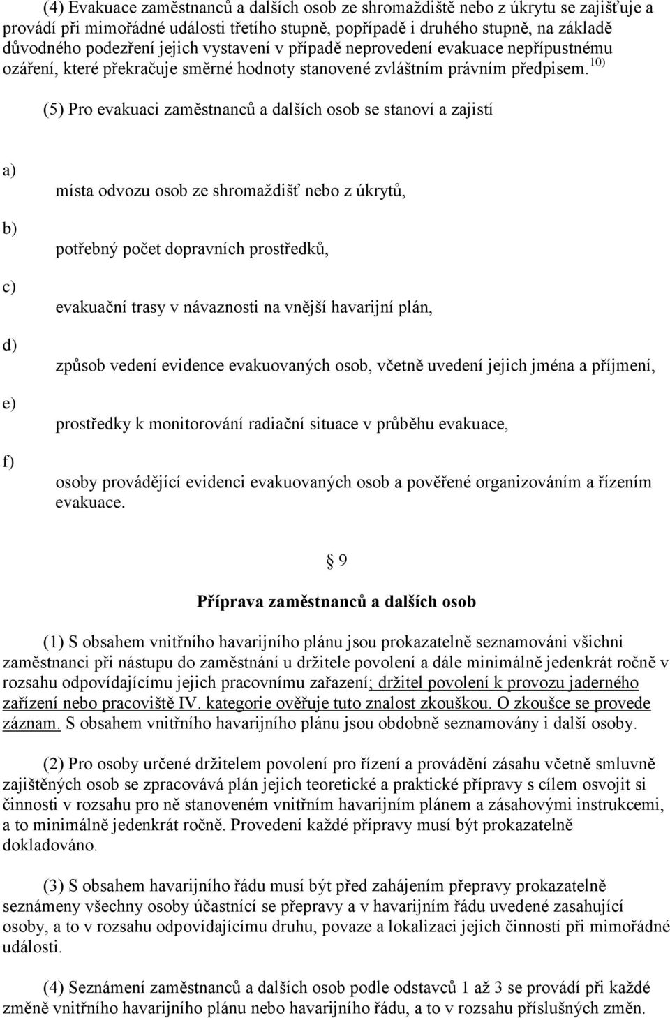 10) (5) Pro evakuaci zaměstnanců a dalších osob se stanoví a zajistí místa odvozu osob ze shromaždišť nebo z úkrytů, potřebný počet dopravních prostředků, evakuační trasy v návaznosti na vnější