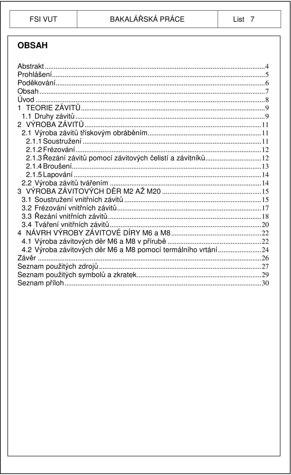 2 Výroba závitů tvářením... 14 3 VÝROBA ZÁVITOVÝCH DĚR M2 AŽ M20... 15 3.1 Soustružení vnitřních závitů... 15 3.2 Frézování vnitřních závitů... 17 3.3 Řezání vnitřních závitů... 18 3.