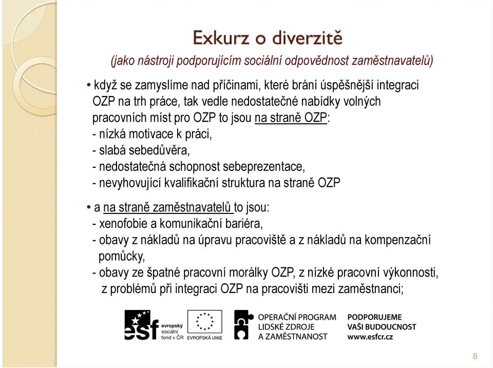 sebeprezentace, - nevyhovující kvalifikační struktura na straně OZP a na straně zaměstnavatelů to jsou: - xenofobie a komunikační bariéra, - obavy z nákladů na úpravu