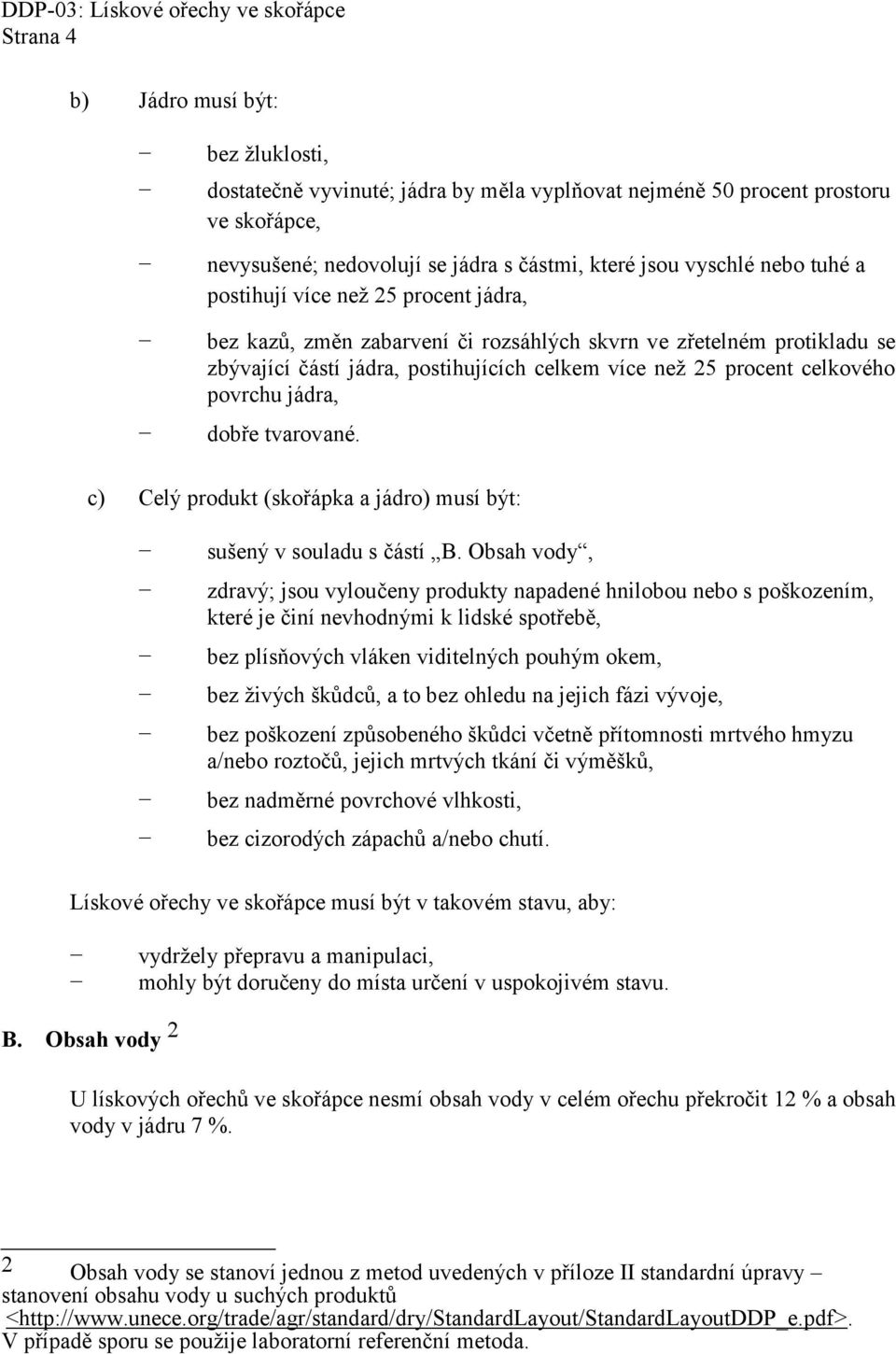 než 25 procent celkového povrchu jádra, dobře tvarované. c) Celý produkt (skořápka a jádro) musí být: sušený v souladu s částí B.