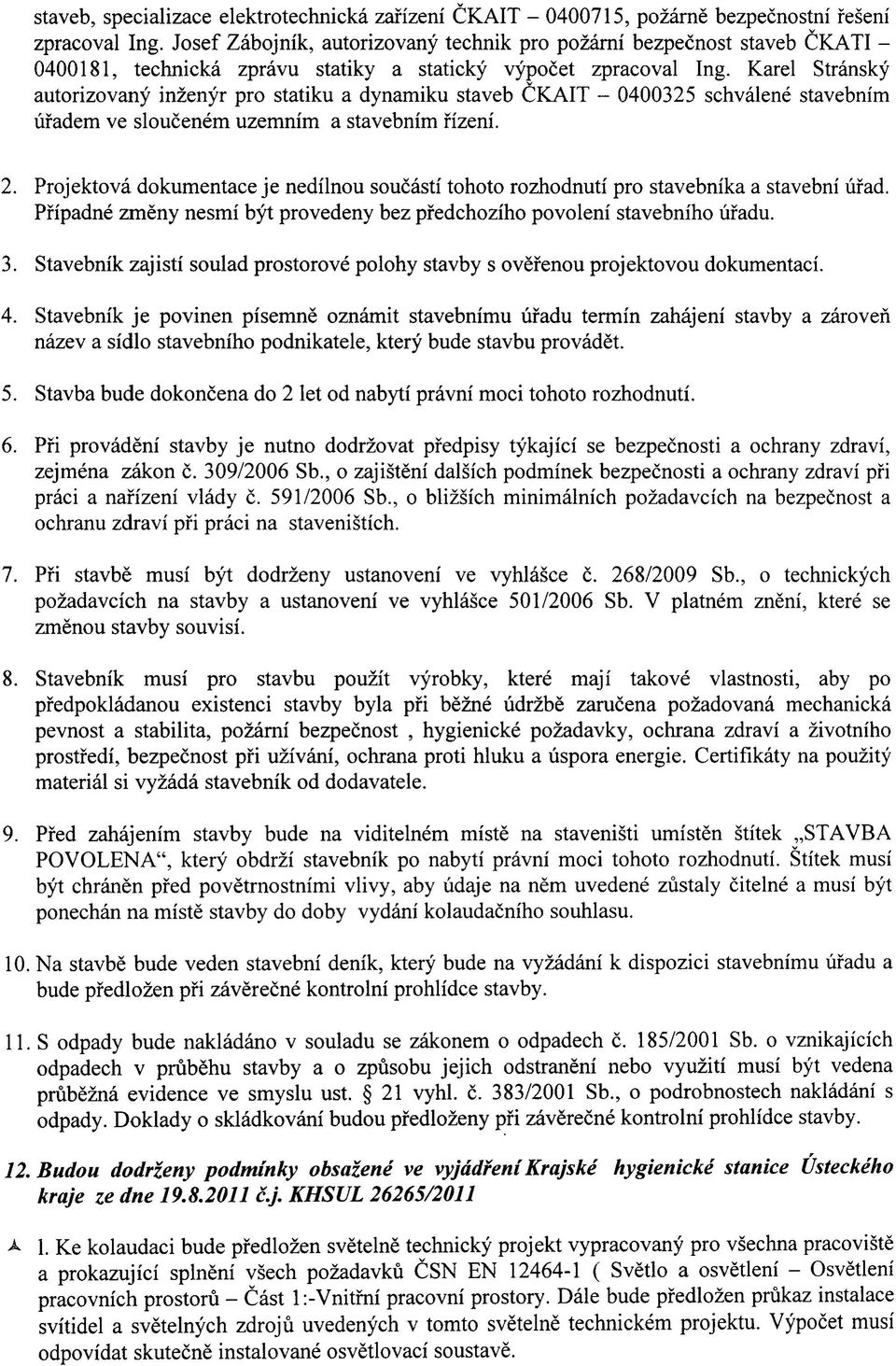 Karel Stransky autorizovany inzenyr pro statiku a dynamiku staveb CKAIT - 0400325 schvalene stavebnim ufadem ve sloucenem uzemnim a stavebnim fizeni. 2.