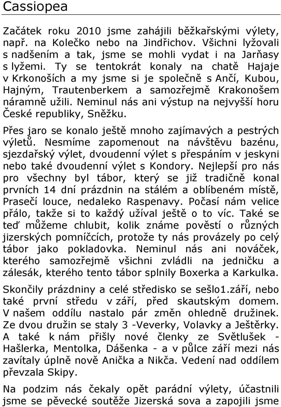 Neminul nás ani výstup na nejvyšší horu České republiky, Sněžku. Přes jaro se konalo ještě mnoho zajímavých a pestrých výletů.