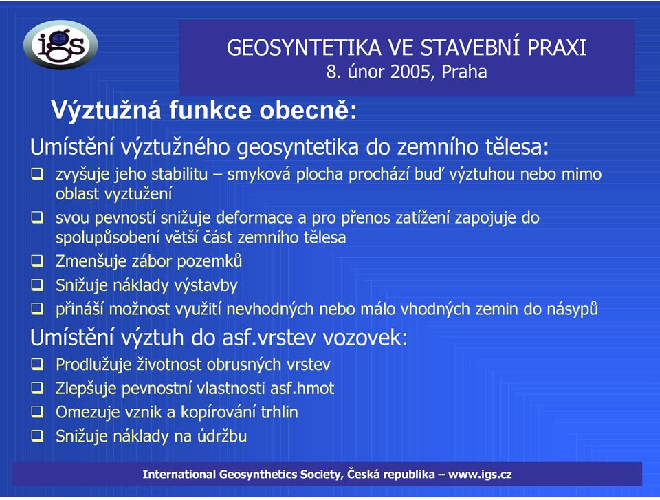 Snižuje náklady výstavby přináší možnost využití nevhodných nebo málo vhodných zemin do násypů Umístění výztuh do asf.