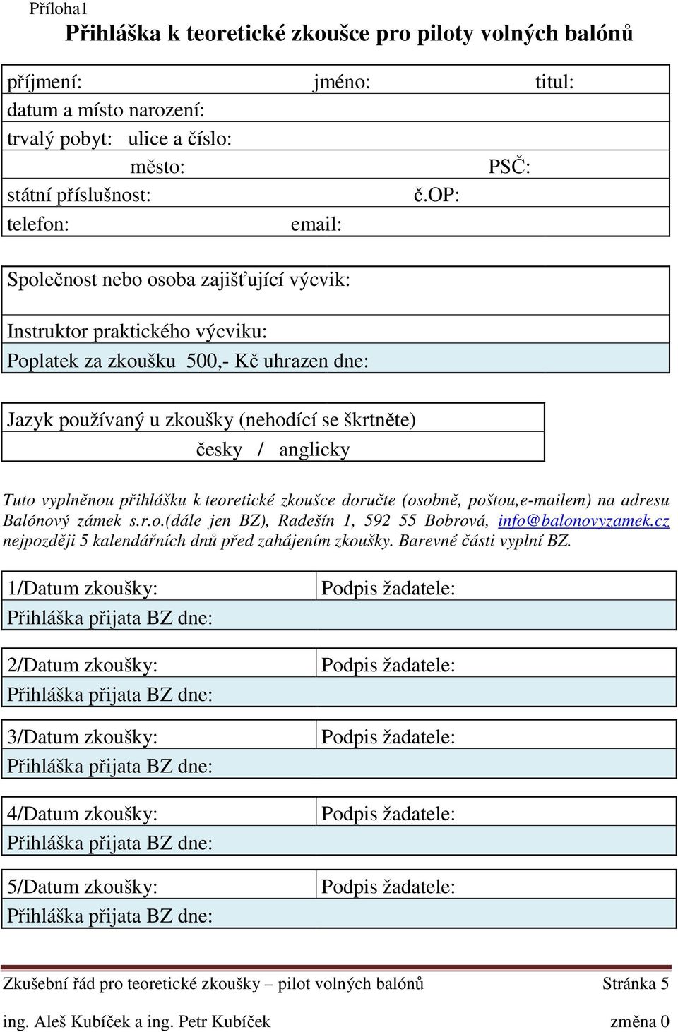 anglicky Tuto vyplněnou přihlášku k teoretické zkoušce doručte (osobně, poštou,e-mailem) na adresu Balónový zámek s.r.o.(dále jen BZ), Radešín 1, 592 55 Bobrová, info@balonovyzamek.