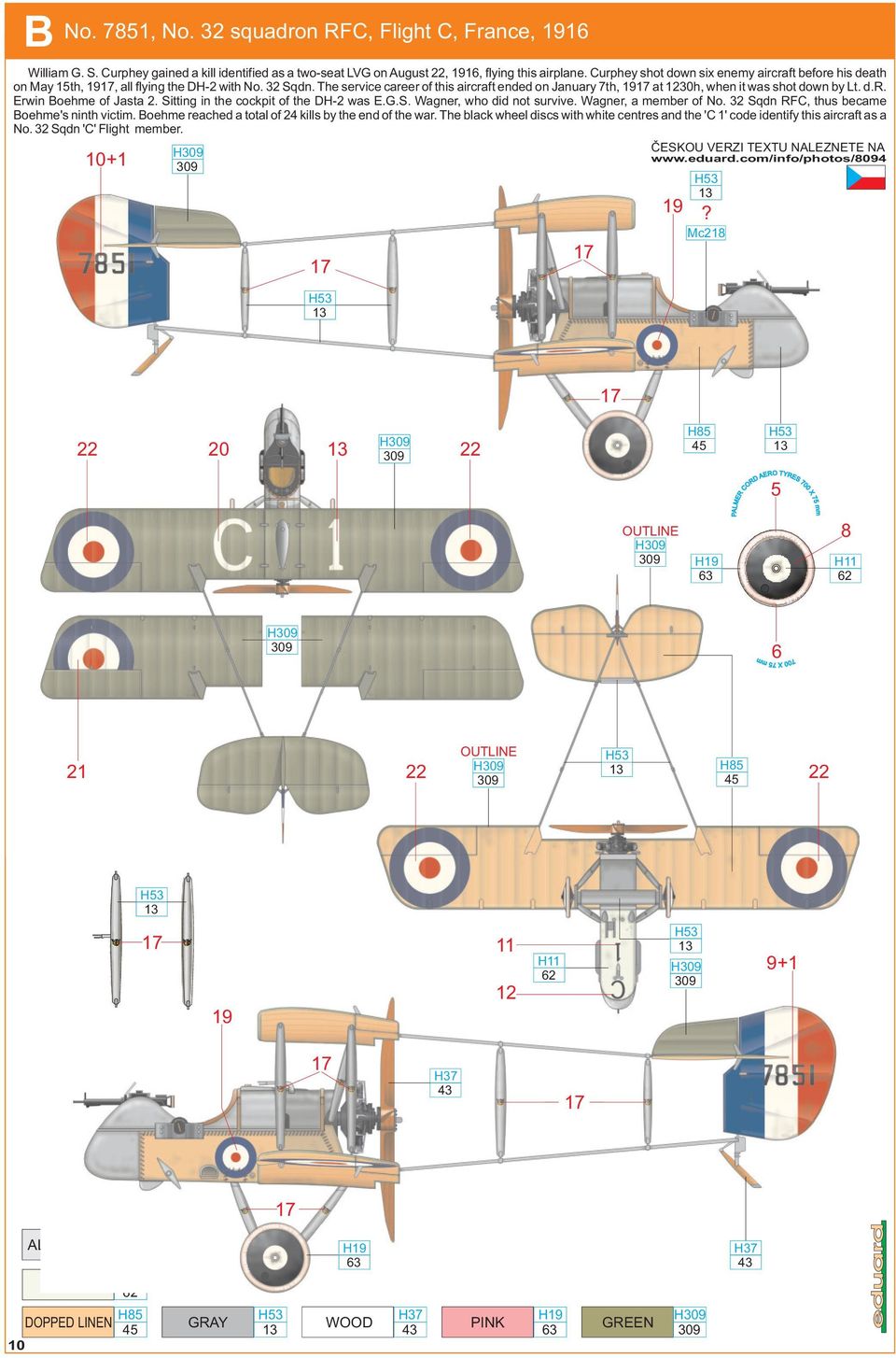 The service career of this aircraft ended on January 7th, 9 at 20h, when it was shot down by Lt. d.r. Erwin Boehme of Jasta 2. Sitting in the cockpit of the DH-2 was E.G.S. Wagner, who did not survive.