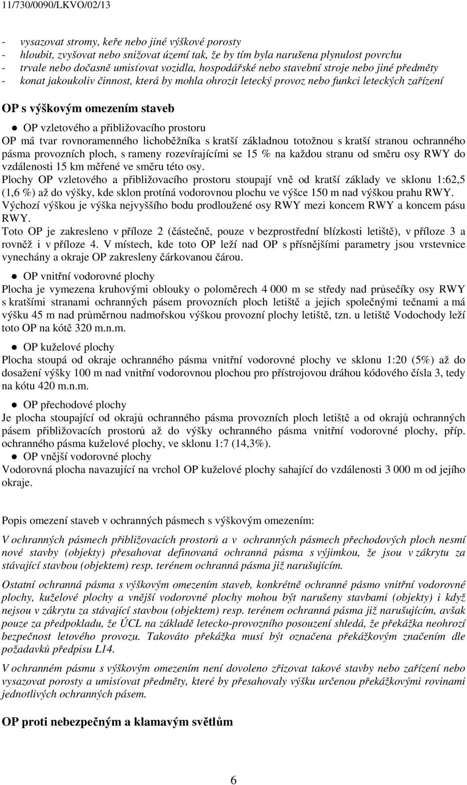 prostoru OP má tvar rovnoramenného lichoběžníka s kratší základnou totožnou s kratší stranou ochranného pásma provozních ploch, s rameny rozevírajícími se 15 % na každou stranu od směru osy RWY do