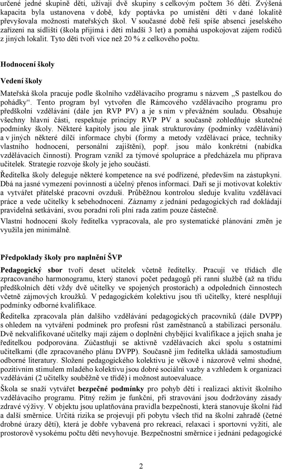 Tyto děti tvoří více než 20 % z celkového počtu. Hodnocení školy Vedení školy Mateřská škola pracuje podle školního vzdělávacího programu s názvem S pastelkou do pohádky.