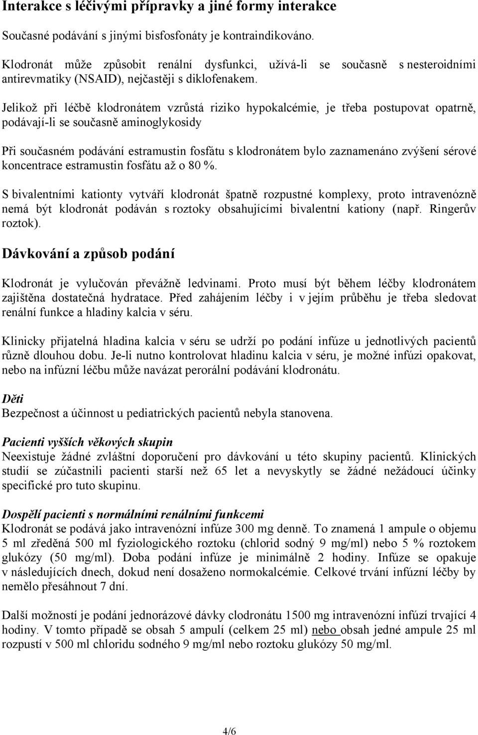 Jelikož při léčbě klodronátem vzrůstá riziko hypokalcémie, je třeba postupovat opatrně, podávají-li se současně aminoglykosidy Při současném podávání estramustin fosfátu s klodronátem bylo