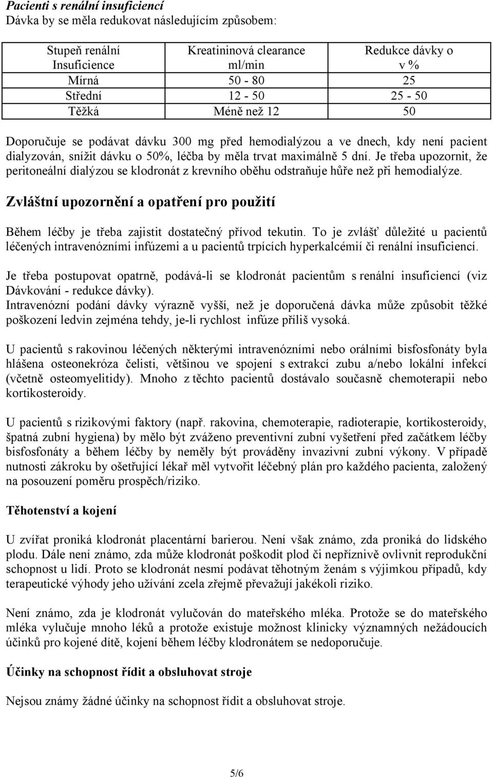 Je třeba upozornit, že peritoneální dialýzou se klodronát z krevního oběhu odstraňuje hůře než při hemodialýze.