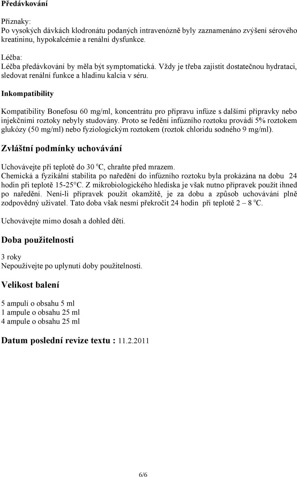 Inkompatibility Kompatibility Bonefosu 60 mg/ml, koncentrátu pro přípravu infúze s dalšími přípravky nebo injekčními roztoky nebyly studovány.