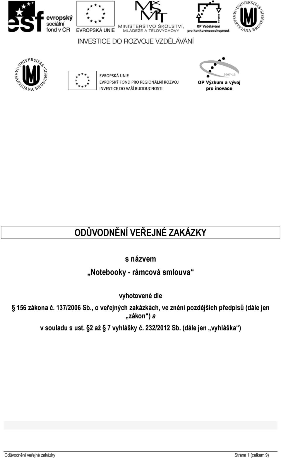 , o veřejných zakázkách, ve znění pozdějších předpisů (dále jen zákon ) a