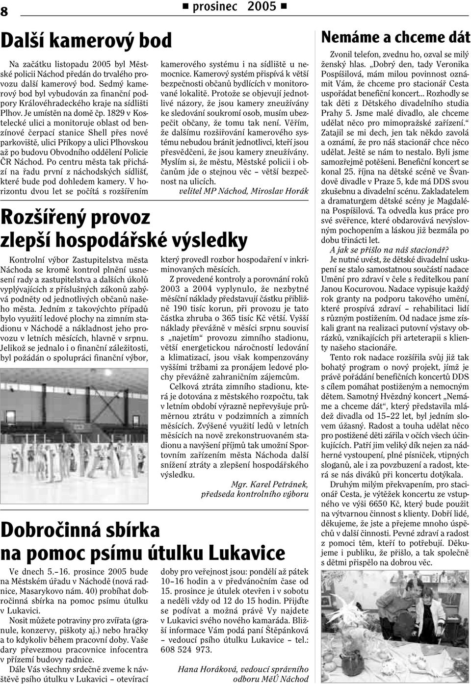 1829 v Kostelecké ulici a monitoruje oblast od benzínové èerpací stanice Shell pøes nové parkovištì, ulici Pøíkopy a ulici Plhovskou až po budovu Obvodního oddìlení Policie ÈR Náchod.