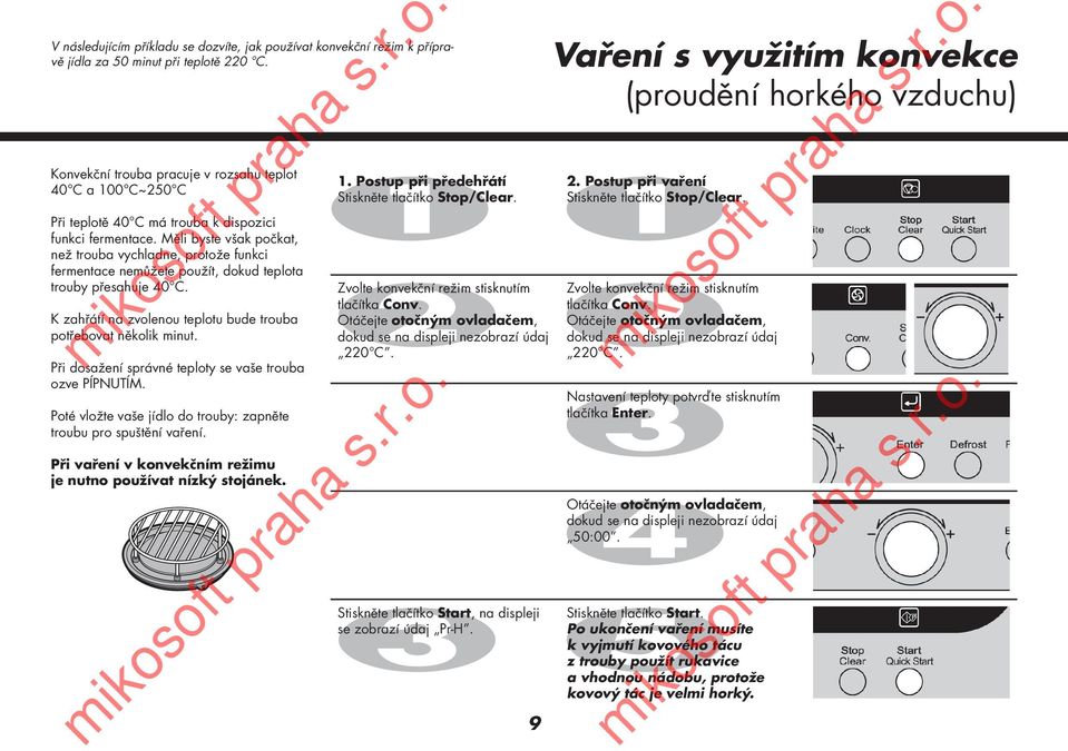 Měli byste však počkat, než trouba vychladne, protože funkci fermentace nemůžete použít, dokud teplota trouby přesahuje 40 C. K zahřátí na zvolenou teplotu bude trouba potřebovat několik minut. 1.