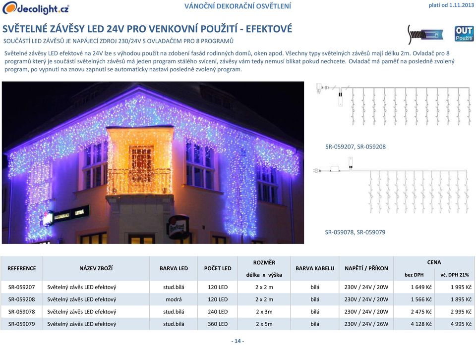 Ovladač pro 8 programů který je součástí světelných závěsů má jeden program stálého svícení, závěsy vám tedy nemusí blikat pokud nechcete.