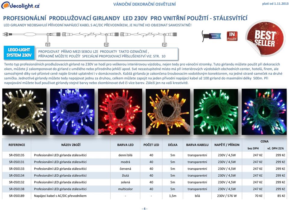 10 Tento typ profesionálních prodlužovacích girland na 230V se hodí pro veškerou interiérovou výzdobu, nejen tedy pro vánoční stromky.