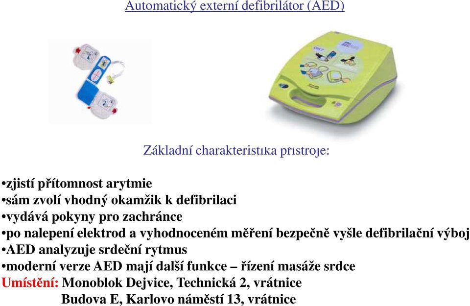 měření bezpečně vyšle defibrilační výboj AED analyzuje srdeční rytmus moderní verze AED mají další