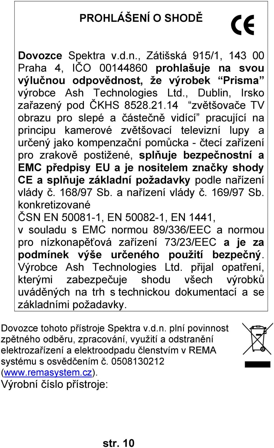 14 zvětšovače TV obrazu pro slepé a částečně vidící pracující na principu kamerové zvětšovací televizní lupy a určený jako kompenzační pomůcka - čtecí zařízení pro zrakově postižené, splňuje