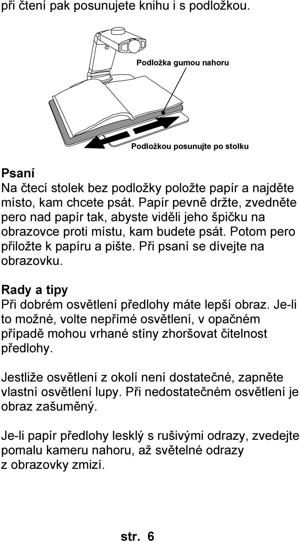 Rady a tipy Při dobrém osvětlení předlohy máte lepší obraz. Je-li to možné, volte nepřímé osvětlení, v opačném případě mohou vrhané stíny zhoršovat čitelnost předlohy.