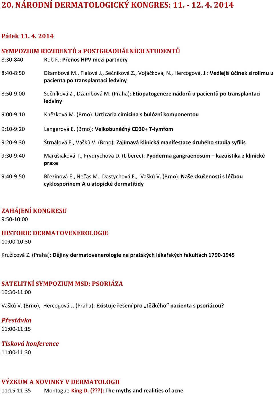 : Vedlejší účinek sirolimu u pacienta po transplantaci ledviny Sečníková Z., Džambová M. (Praha): Etiopatogeneze nádorů u pacientů po transplantaci ledviny Knězková M.