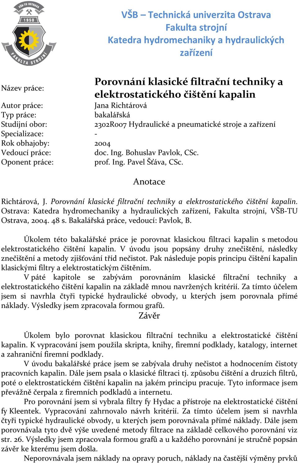 Oponent práce: prof. Ing. Pavel Šťáva, CSc. Anotace Richtárová, J. Porovnání klasické filtrační techniky a elektrostatického čištění kapalin.