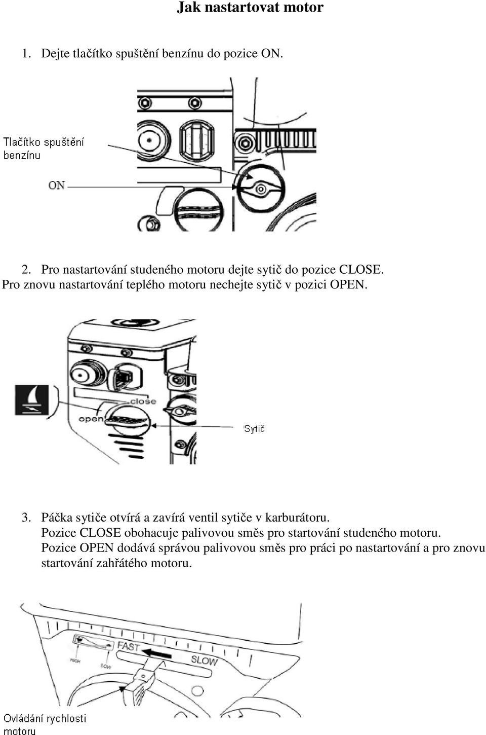 Pro znovu nastartování teplého motoru nechejte sytič v pozici OPEN. 3.