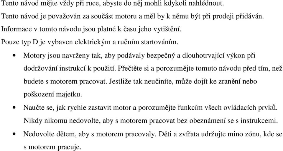 Motory jsou navrženy tak, aby podávaly bezpečný a dlouhotrvající výkon při dodržování instrukcí k použití. Přečtěte si a porozumějte tomuto návodu před tím, než budete s motorem pracovat.