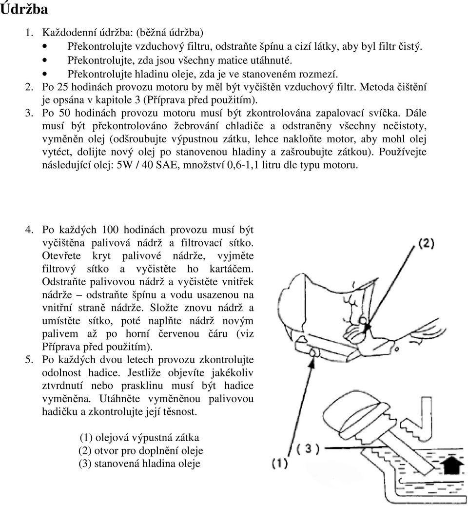 (Příprava před použitím). 3. Po 50 hodinách provozu motoru musí být zkontrolována zapalovací svíčka.