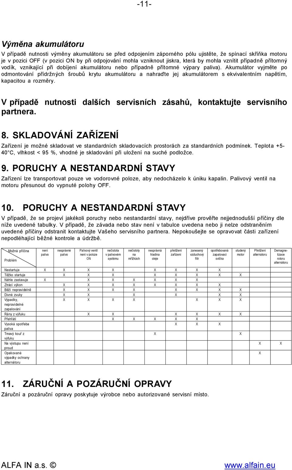 Akumulátor vyjměte po odmontování přídržných šroubů krytu akumulátoru a nahraďte jej akumulátorem s ekvivalentním napětím, kapacitou a rozměry.