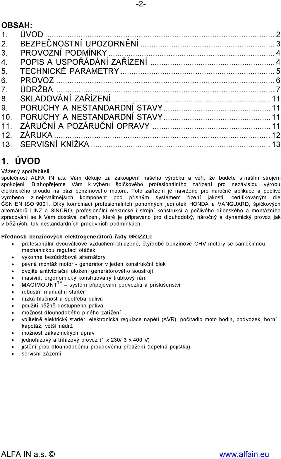 ÚVOD Vážený spotřebiteli, společnost ALFA IN a.s. Vám děkuje za zakoupení našeho výrobku a věří, že budete s naším strojem spokojeni.