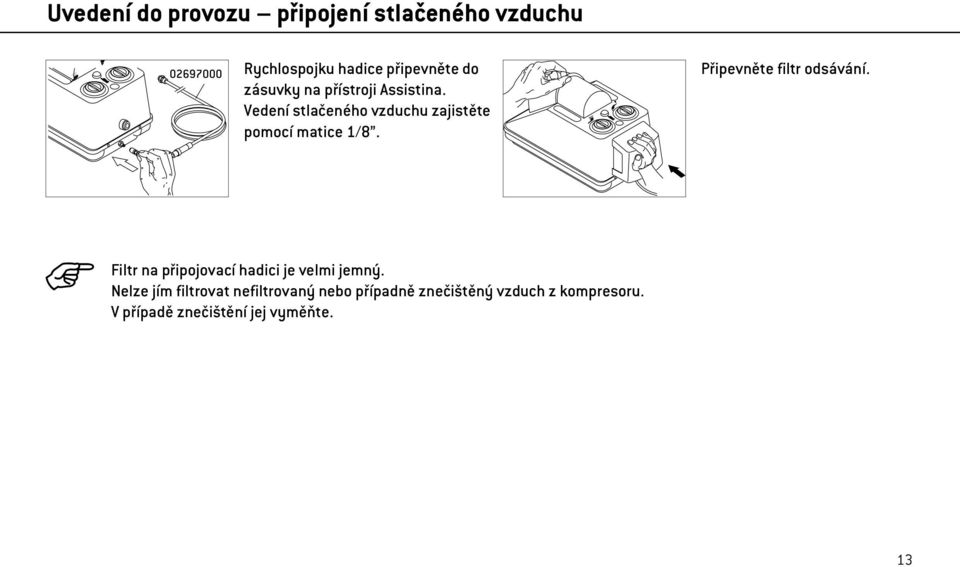 Připevněte filtr odsávání. Filtr na připojovací hadici je velmi jemný.