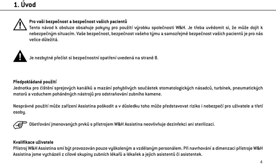 Předpokládané použití Jednotka pro čištění sprejových kanálků a mazání pohyblivých součástek stomatologických násadců, turbínek, pneumatických motorů a vzduchem poháněných nástrojů pro odstraňování