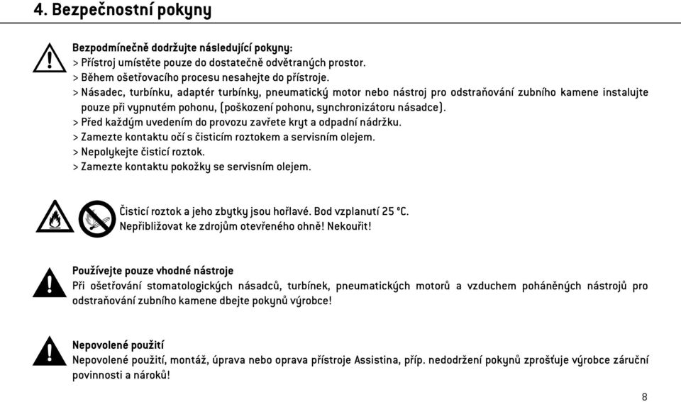 > Před každým uvedením do provozu zavřete kryt a odpadní nádržku. > Zamezte kontaktu očí s čisticím roztokem a servisním olejem. > Nepolykejte čisticí roztok.